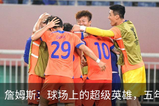 詹姆斯：球场上的超级英雄，五年内拿下所有荣耀！